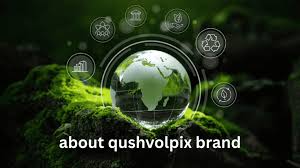 About Qushvolpix Brand: Revolutionizing Lifestyle with Sustainable Innovation in 2025